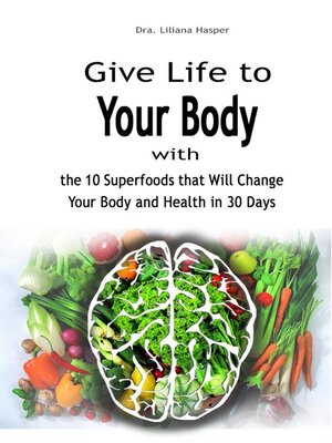 cover image of Give Life to Your Body with the 10 Superfoods that Will Change Your Body and Health in 30 Days